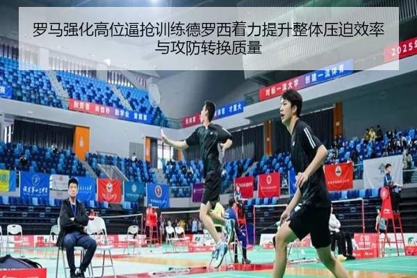 罗马强化高位逼抢训练德罗西着力提升整体压迫效率与攻防转换质量
